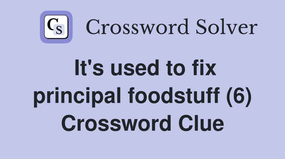 It's used to fix principal foodstuff (6) - Crossword Clue Answers